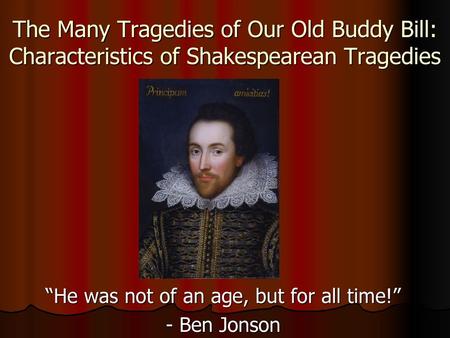 “He was not of an age, but for all time!” - Ben Jonson