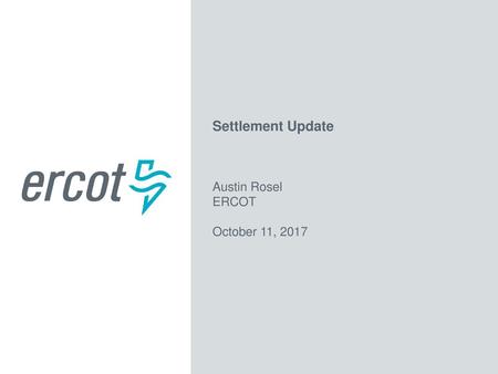 Settlement Update Austin Rosel ERCOT October 11, 2017.