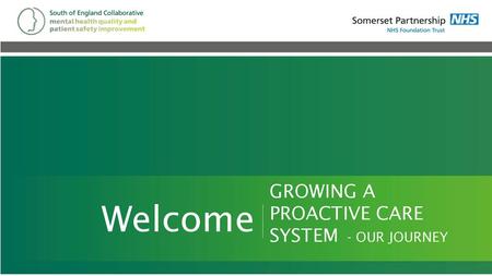 Welcome GROWING A PROACTIVE CARE SYSTEM - OUR JOURNEY