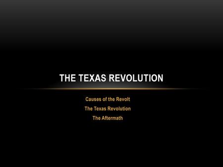 Causes of the Revolt The Texas Revolution The Aftermath