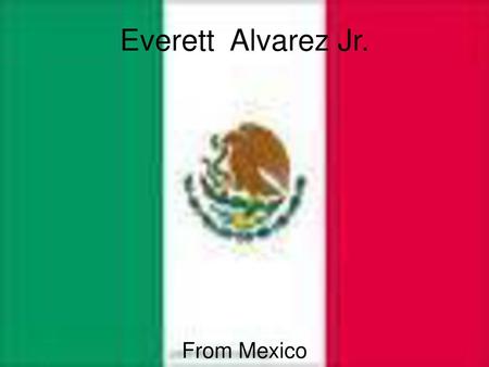 Everett Alvarez Jr. From Mexico.