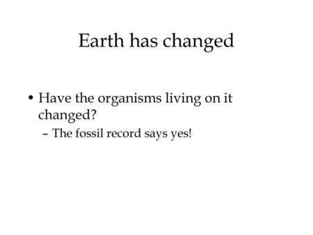 Earth has changed Have the organisms living on it changed?