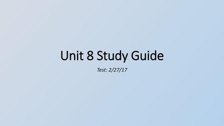 Unit 8 Study Guide Test: 2/27/17.