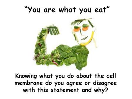 “You are what you eat” Knowing what you do about the cell