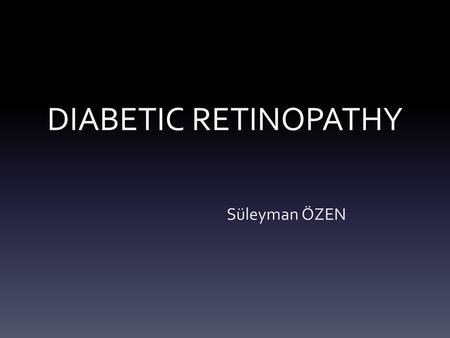 DIABETIC RETINOPATHY Süleyman ÖZEN.