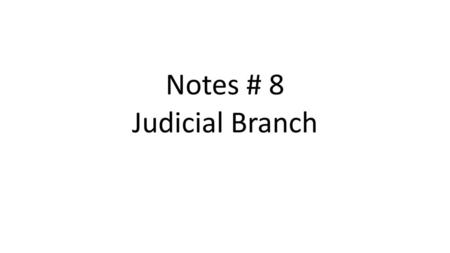 Notes # 8 Judicial Branch