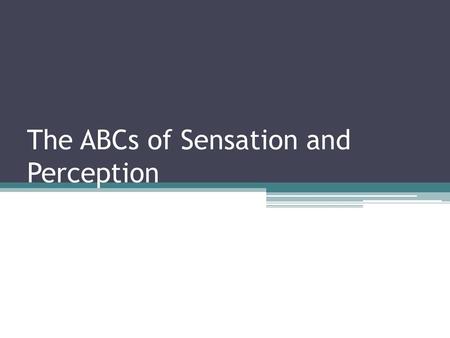 The ABCs of Sensation and Perception