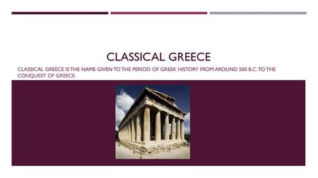 Classical Greece Classical Greece is the name given to the period of Greek history from around 500 B.C. to the conquest of Greece.