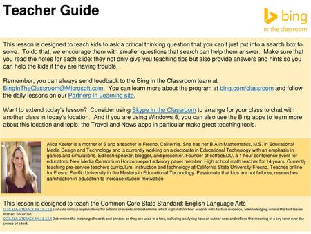 Teacher Guide This lesson is designed to teach kids to ask a critical thinking question that you can’t just put into a search box to solve. To do that,