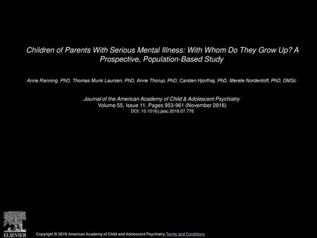 Children of Parents With Serious Mental Illness: With Whom Do They Grow Up? A Prospective, Population-Based Study  Anne Ranning, PhD, Thomas Munk Laursen,