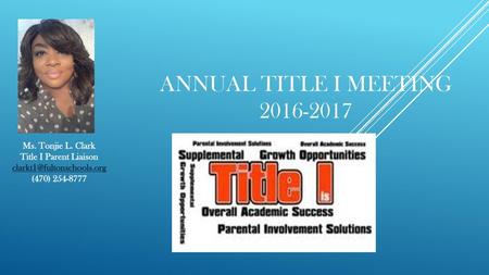 Annual title I meeting 2016-2017 Ms. Tonjie L. Clark Title I Parent Liaison clarkt1@fultonschools.org (470) 254-8777.