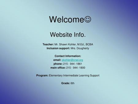 Welcome Website Info. Teacher: Mr. Shawn Kohler, M.Ed., BCBA