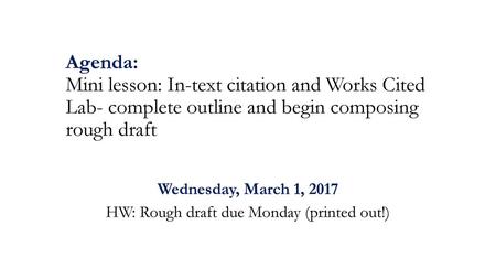 Wednesday, March 1, 2017 HW: Rough draft due Monday (printed out!)