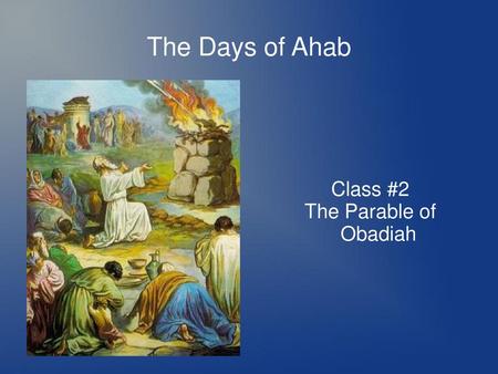 The Days of Ahab Class #2 The Parable of Obadiah 1.