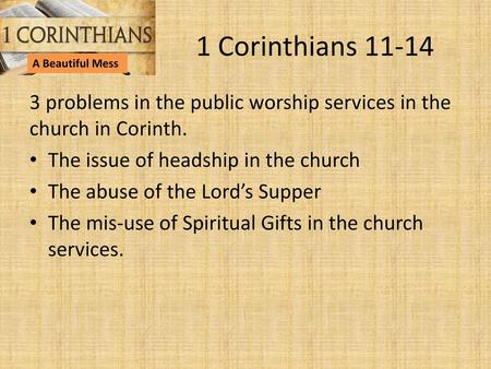 1 Corinthians 11-14 A Beautiful Mess