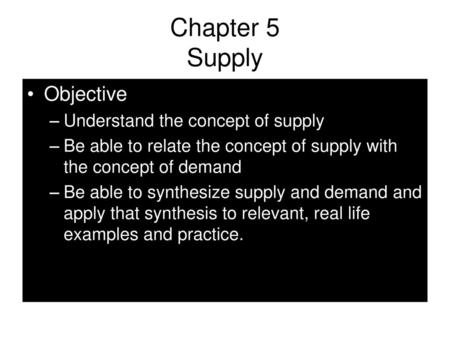 Chapter 5 Supply Objective Understand the concept of supply