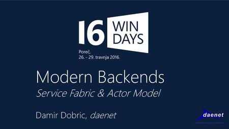 Modern Backends Service Fabric & Actor Model Damir Dobric, daenet.