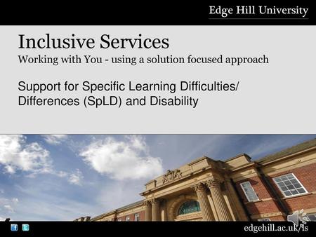 Inclusive Services Working with You - using a solution focused approach Support for Specific Learning Difficulties/ Differences (SpLD) and Disability.