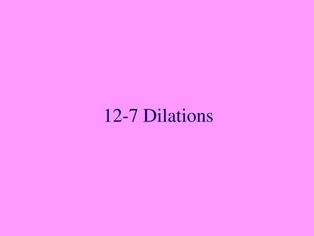 12-7 Dilations.