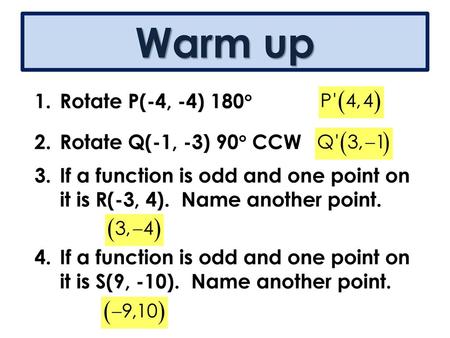 Warm up Rotate P(-4, -4) 180 Rotate Q(-1, -3) 90 CCW