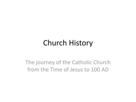 The journey of the Catholic Church from the Time of Jesus to 100 AD