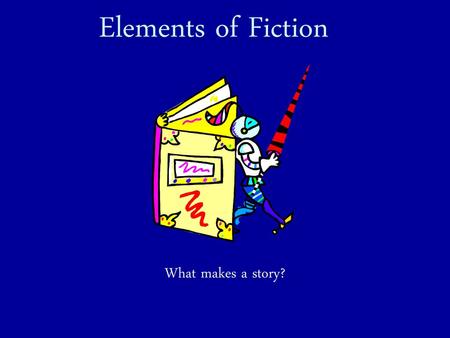 Elements of Fiction What makes a story?.