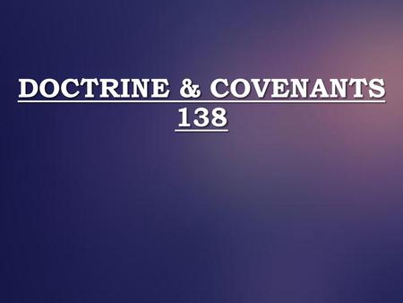 Doctrine & Covenants 138.