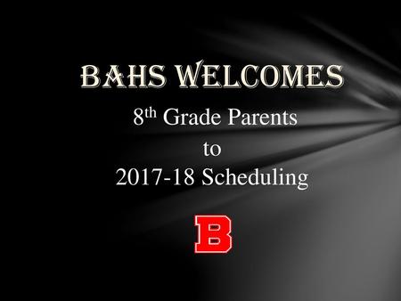 BAHS WELCOMES 8th Grade Parents to Scheduling