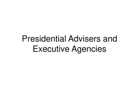 Presidential Advisers and Executive Agencies