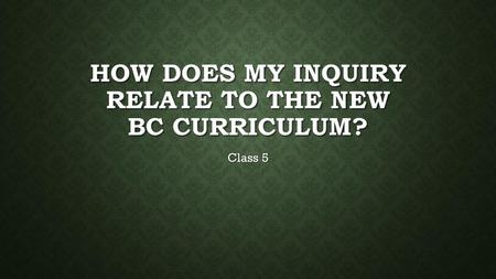 How does my inquiry relate to the new bc curriculum?