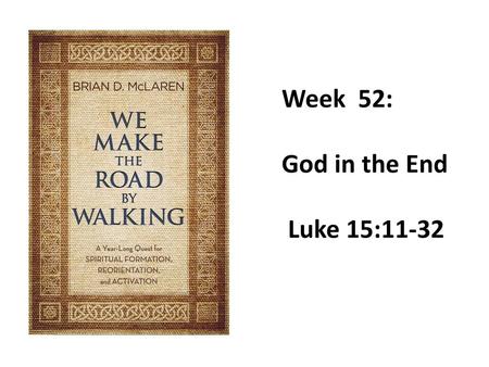 Week 52: God in the End Luke 15:11-32.