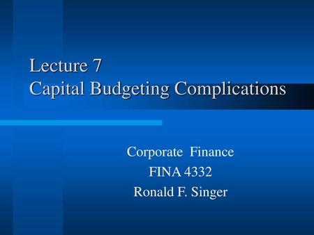 Lecture 7 Capital Budgeting Complications