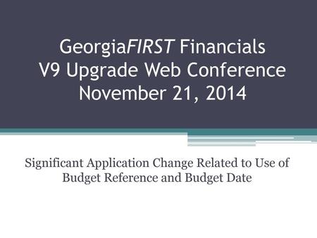 GeorgiaFIRST Financials V9 Upgrade Web Conference November 21, 2014