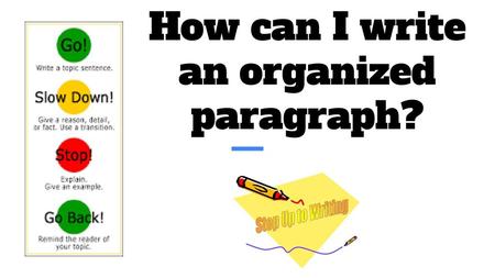 How can I write an organized paragraph?