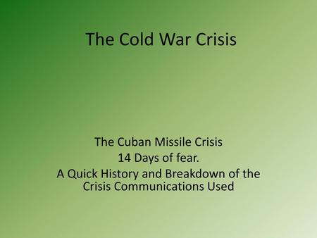 The Cold War Crisis The Cuban Missile Crisis 14 Days of fear.