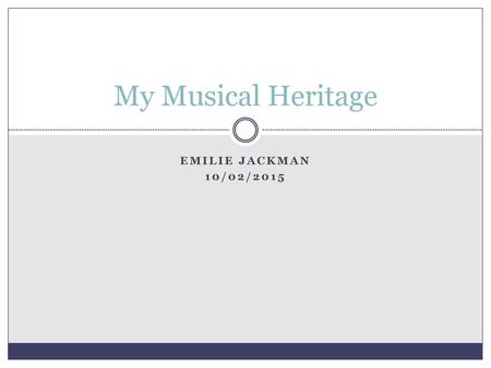 My Musical Heritage Emilie Jackman 10/02/2015.