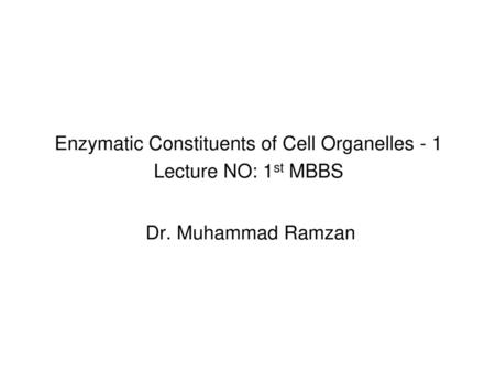 Enzymatic Constituents of Cell Organelles - 1 Lecture NO: 1st MBBS