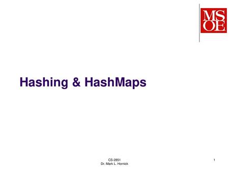 Hashing & HashMaps CS-2851 Dr. Mark L. Hornick.