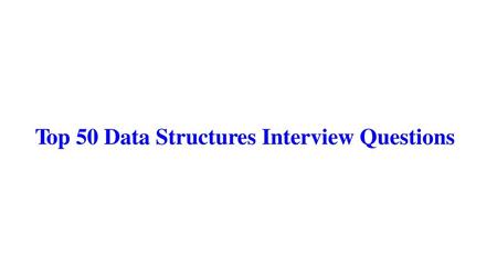 Top 50 Data Structures Interview Questions