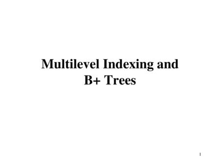 Multilevel Indexing and B+ Trees