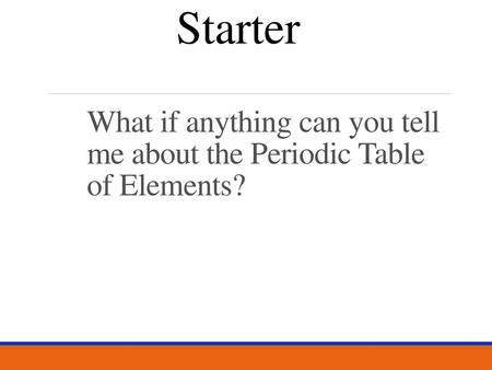 What if anything can you tell me about the Periodic Table of Elements?