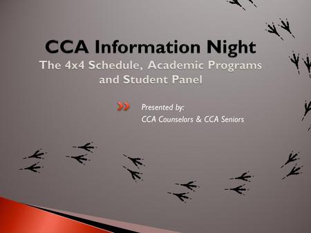 CCA Information Night The 4x4 Schedule, Academic Programs and Student Panel Presented by: CCA Counselors & CCA Seniors.