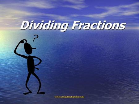 Dividing Fractions www.assignmentpoint.com.