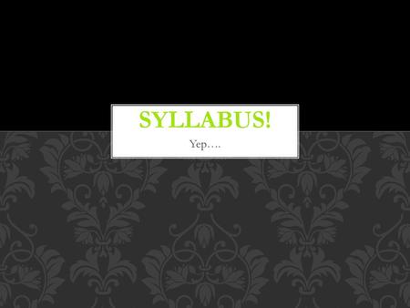 Syllabus! Yep…..