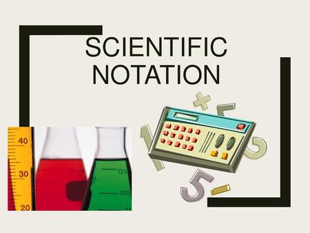 Scientific Notation.