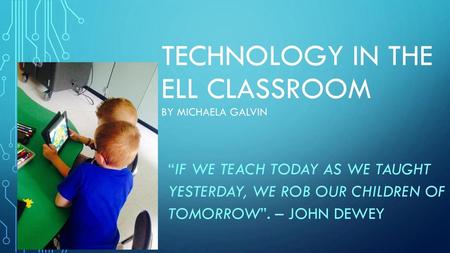 Technology in the ELL Classroom By Michaela Galvin