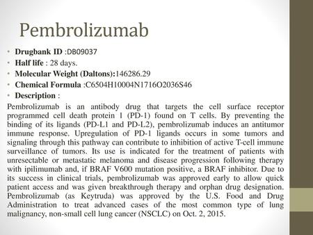 Pembrolizumab Drugbank ID :DB09037 Half life : 28 days.