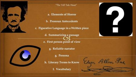 “The Tell Tale Heart” a. Elements of Horror b. Pronoun Antecedents c. Figurative Language in a Written piece d. Summarizing a passage e. First.