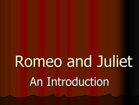 Romeo and Juliet An Introduction.