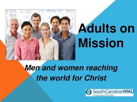 Adults on Mission Men and women reaching the world for Christ.